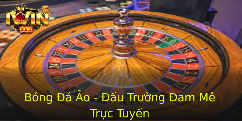 Bóng Đá Ảo - Đấu Trường Đam Mê Trực Tuyến