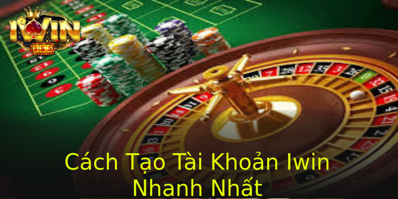 Cách Tạo Tài Khoản Iwin Nhanh Nhất