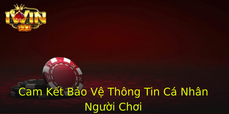 Cam Kết Bảo Vệ Thông Tin Cá Nhân Người Chơi Cam Kết Bảo Vệ Thông Tin Cá Nhân Người Chơi