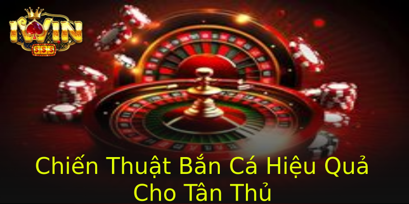 Chiến Thuật Bắn Cá Hiệu Quả Cho Tân Thủ Chiến Thuật Bắn Cá Hiệu Quả Cho Tân Thủ