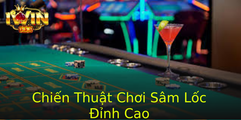 Chiến Thuật Chơi Sâm Lốc Đỉnh Cao
