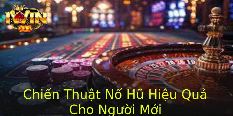 Chiến Thuật Nổ Hũ Hiệu Quả Cho Người Mới Chiến Thuật Nổ Hũ Hiệu Quả Cho Người Mới