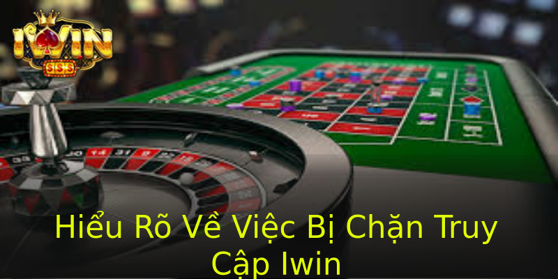 Hiểu Rõ Về Việc Bị Chặn Truy Cập Iwin