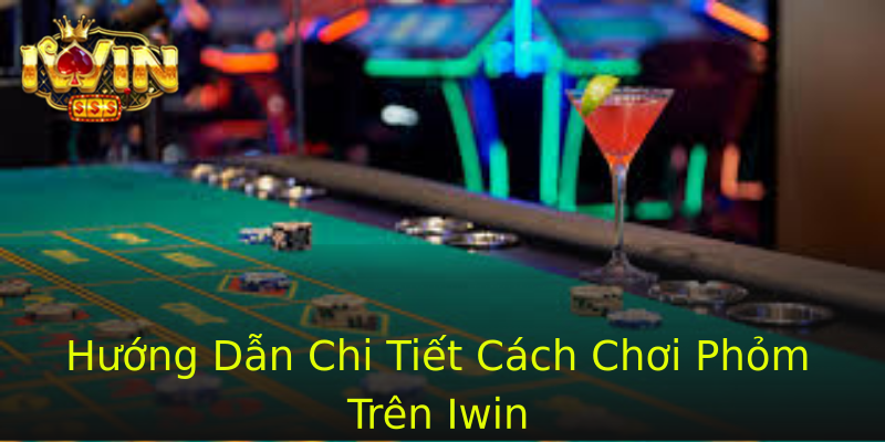 Hướng Dẫn Chi Tiết Cách Chơi Phỏm Trên Iwin