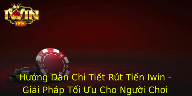 Hướng Dẫn Chi Tiết Rút Tiền Iwin - Giải Pháp Tối Ưu Cho Người Chơi 1 Huong Dan Chi Tiet Rut Tien Iwin Giai Phap Toi Uu Cho Nguoi Choi 1