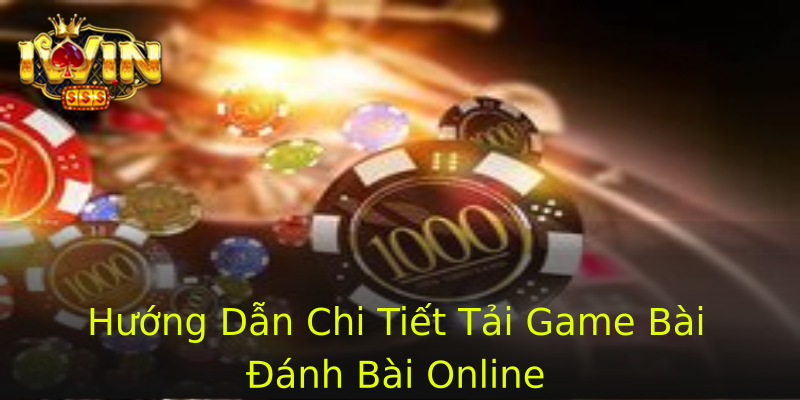 Hướng Dẫn Chi Tiết Tải Game Bài Đánh Bài Online