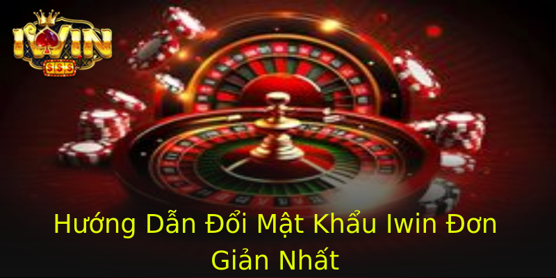 Hướng Dẫn Đổi Mật Khẩu Iwin Đơn Giản Nhất Hướng Dẫn Đổi Mật Khẩu Iwin Đơn Giản Nhất