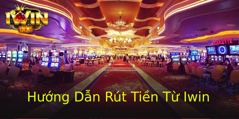 Hướng Dẫn Rút Tiền Từ Iwin Hướng Dẫn Rút Tiền Từ Iwin
