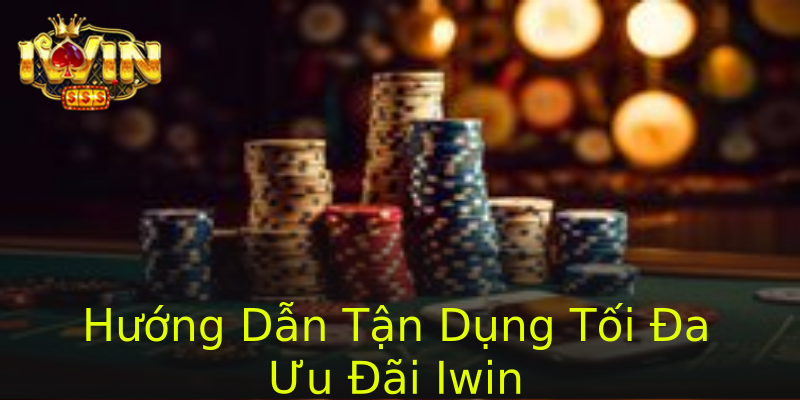 Hướng Dẫn Tận Dụng Tối Đa Ưu Đãi Iwin Hướng Dẫn Tận Dụng Tối Đa Ưu Đãi Iwin