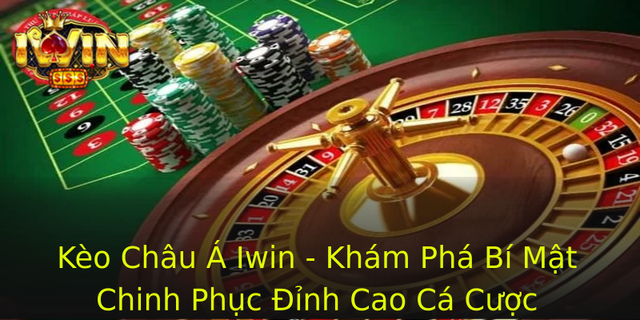 Kèo Châu Á Iwin - Khám Phá Bí Mật Chinh Phục Đỉnh Cao Cá Cược 1 Keo Chau A Iwin Kham Pha Bi Mat Chinh Phuc Inh Cao Ca Cuoc 1