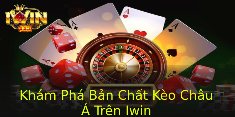 Khám Phá Bản Chất Kèo Châu Á Trên Iwin Khám Phá Bản Chất Kèo Châu Á Trên Iwin