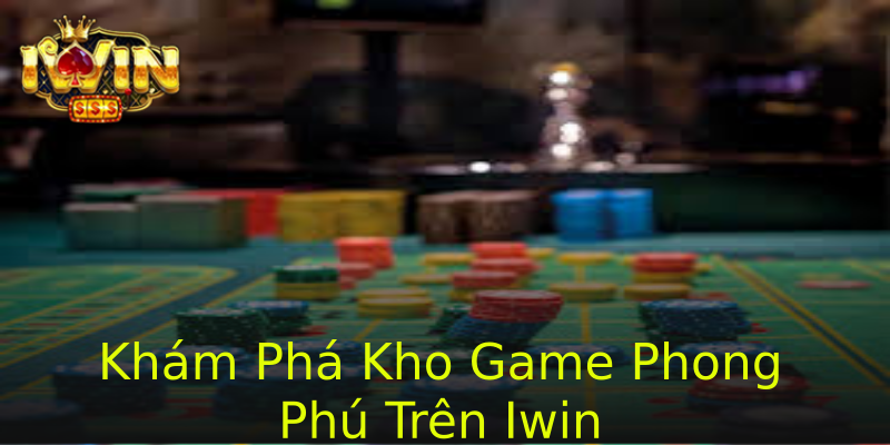 Khám Phá Kho Game Phong Phú Trên Iwin