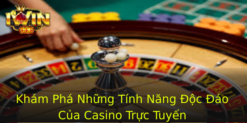 Khám Phá Những Tính Năng Độc Đáo Của Casino Trực Tuyến Khám Phá Những Tính Năng Độc Đáo Của Casino Trực Tuyến