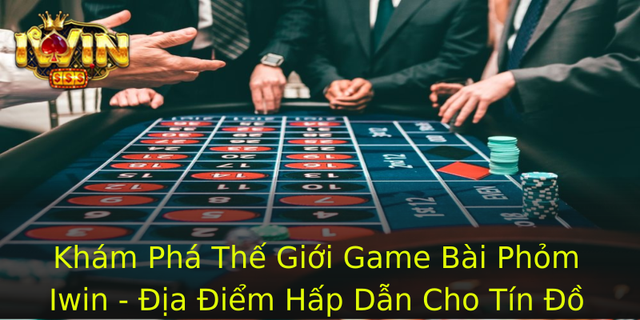 Kham Pha The Gioi Game Bai Phom Iwin Ia Iem Hap Dan Cho Tin O Am Me 1