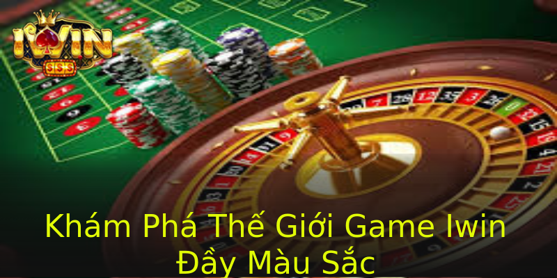 Khám Phá Thế Giới Game Iwin Đầy Màu Sắc