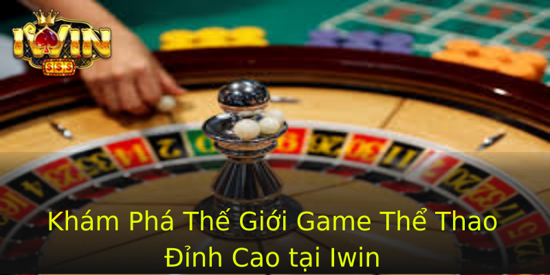 Khám Phá Thế Giới Game Thể Thao Đỉnh Cao tại Iwin