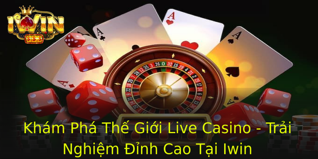 Khám Phá Thế Giới Live Casino - Trải Nghiệm Đỉnh Cao Tại Iwin 1 Kham Pha The Gioi Live Casino Trai Nghiem Inh Cao Tai Iwin 1