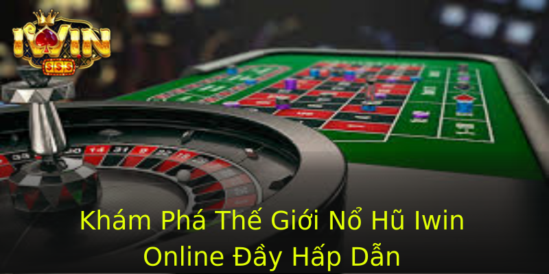 Khám Phá Thế Giới Nổ Hũ Iwin Online Đầy Hấp Dẫn