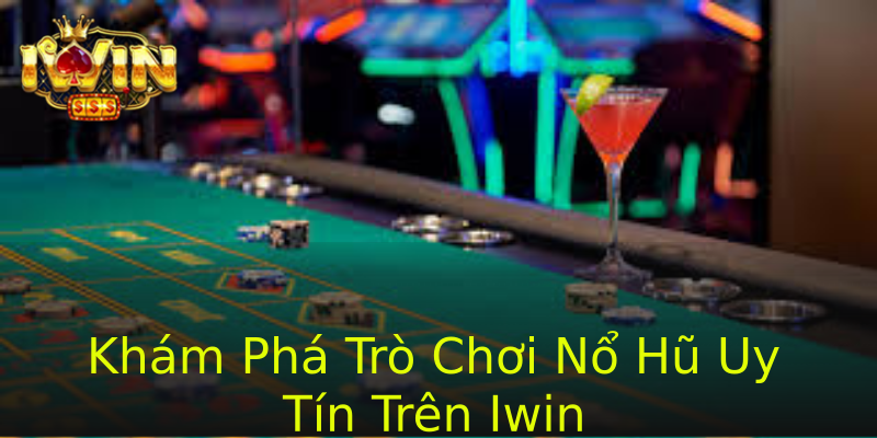 Khám Phá Trò Chơi Nổ Hũ Uy Tín Trên Iwin