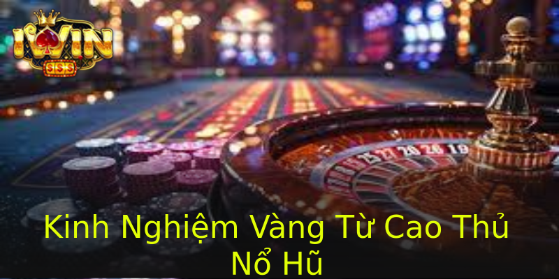 Kinh Nghiệm Vàng Từ Cao Thủ Nổ Hũ Kinh Nghiệm Vàng Từ Cao Thủ Nổ Hũ