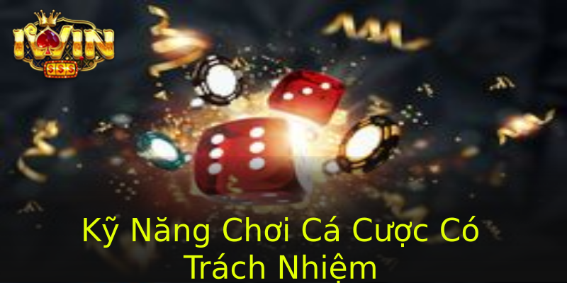 Kỹ Năng Chơi Cá Cược Có Trách Nhiệm