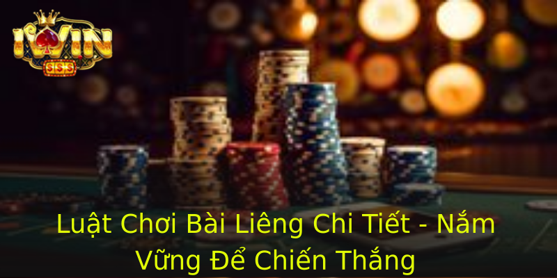 Luật Chơi Bài Liêng Chi Tiết - Nắm Vững Để Chiến Thắng