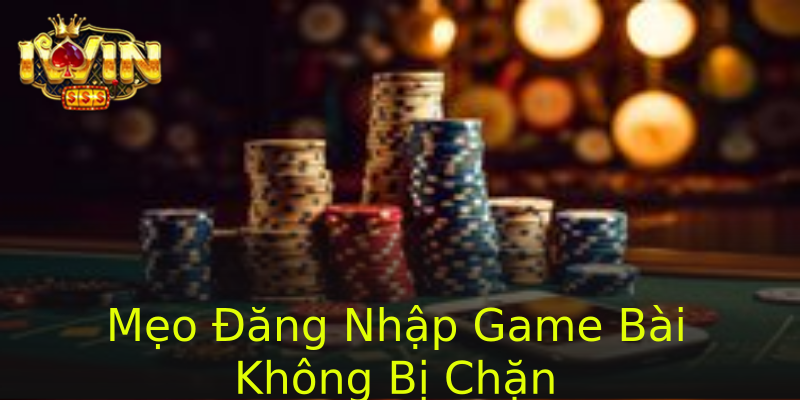 Mẹo Đăng Nhập Game Bài Không Bị Chặn
