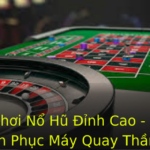 Mẹo Chơi Nổ Hũ Đỉnh Cao - Bí Kíp Chinh Phục Máy Quay Thần Tài 3 Meo Choi No Hu Inh Cao Bi Kip Chinh Phuc May Quay Than Tai 1