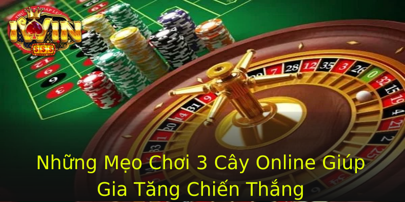 Những Mẹo Chơi 3 Cây Online Giúp Gia Tăng Chiến Thắng Những Mẹo Chơi 3 Cây Online Giúp Gia Tăng Chiến Thắng