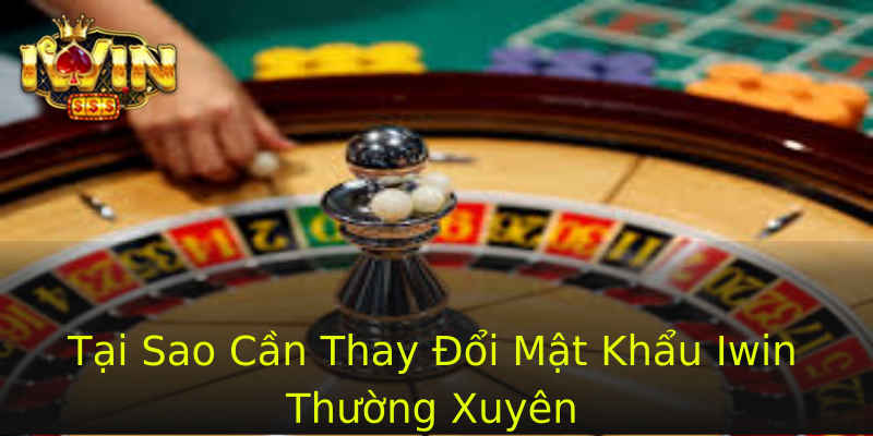 Tại Sao Cần Thay Đổi Mật Khẩu Iwin Thường Xuyên Tại Sao Cần Thay Đổi Mật Khẩu Iwin Thường Xuyên