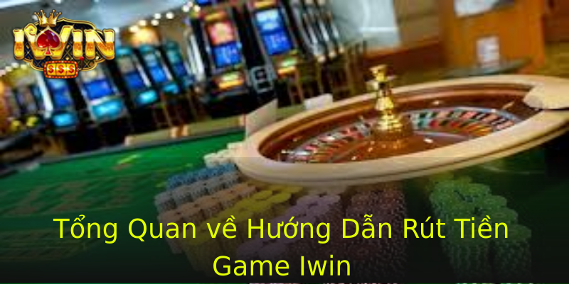 Tổng Quan về Hướng Dẫn Rút Tiền Game Iwin Tổng Quan về Hướng Dẫn Rút Tiền Game Iwin