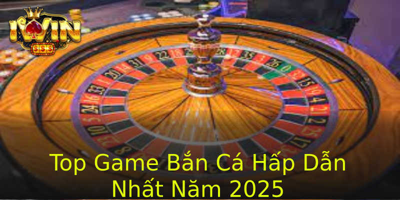 Top Game Bắn Cá Hấp Dẫn Nhất Năm 2025 Top Game Bắn Cá Hấp Dẫn Nhất Năm 2025