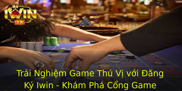 Trải Nghiệm Game Thú Vị với Đăng Ký Iwin - Khám Phá Cổng Game Hàng Đầu Việt Nam 1 Trai Nghiem Game Thu Vi Voi Ang Ky Iwin Kham Pha Cong Game Hang Au Viet Nam 1