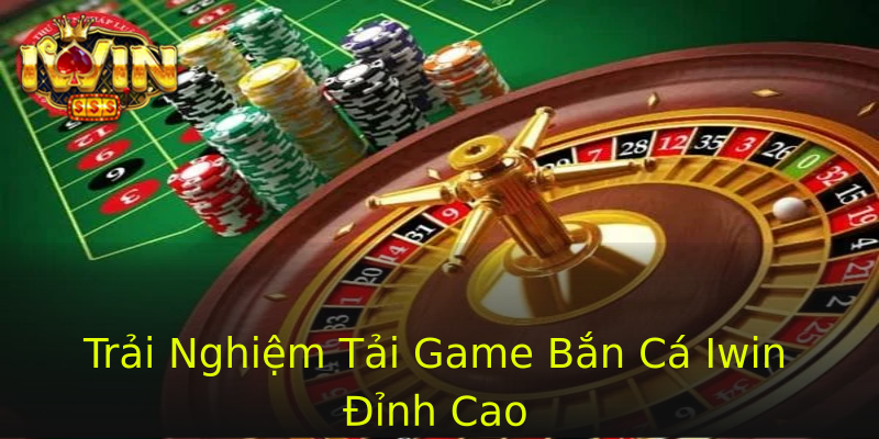 Trải Nghiệm Tải Game Bắn Cá Iwin Đỉnh Cao