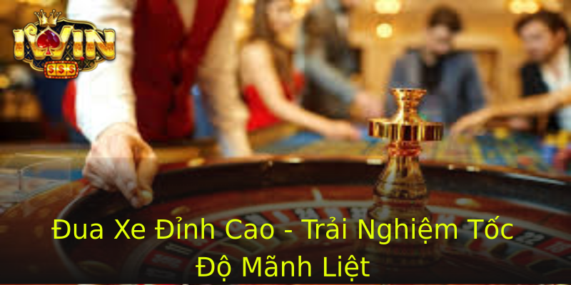 Đua Xe Đỉnh Cao - Trải Nghiệm Tốc Độ Mãnh Liệt